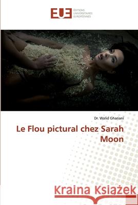 Le Flou pictural chez Sarah Moon Ghariani, Dr. Walid 9786138462125