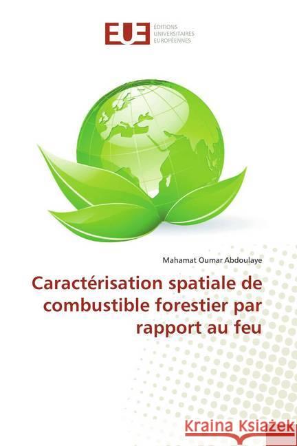 Caractérisation spatiale de combustible forestier par rapport au feu Abdoulaye, Mahamat Oumar 9786138462347 Éditions universitaires européennes