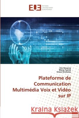 Plateforme de Communication Multimédia Voix et Vidéo sur IP Museng, Elie; Fyama, Blaise; Mukoma, Grace 9786138462521