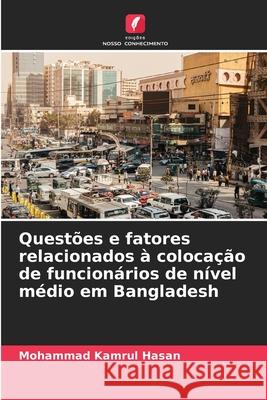 Questões e fatores relacionados à colocação de funcionários de nível médio em Bangladesh Hasan, Mohammad Kamrul 9786138463368