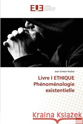 Livre I ETHIQUE Phénoménologie existentielle Rocher, Jean Siméon 9786138466147