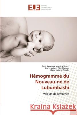 Hémogramme du Nouveau-né de Lubumbashi Amir Assumani, Jean-Lambert Gini Ehungu, Oscar Luboya Numbi 9786138466239 Editions Universitaires Europeennes