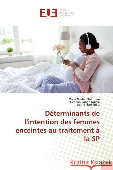 Déterminants de l'intention des femmes enceintes au traitement à la SP Nsutier Kolnziam, Oscar; Bongo Ngiala, Gedéon; Nsobani L., Désiré 9786138466260