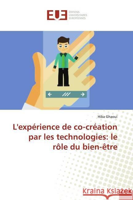 L'expérience de co-création par les technologies: le rôle du bien-être Ghaoui, Hiba 9786138467137