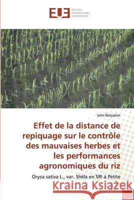 Effet de la distance de repiquage sur le contrôle des mauvaises herbes et les performances agronomiques du riz John Benjamin 9786138467281 Editions Universitaires Europeennes