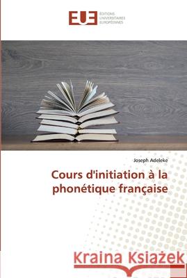Cours d'initiation à la phonétique française Adeleke, Joseph 9786138467830