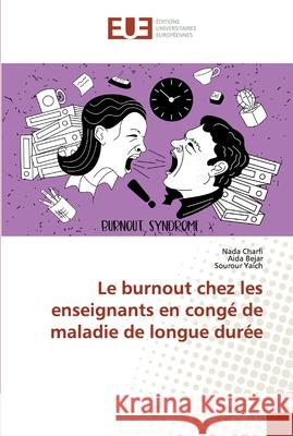 Le burnout chez les enseignants en congé de maladie de longue durée Charfi, Nada; Bejar, Aida; Yaïch, Sourour 9786138469018