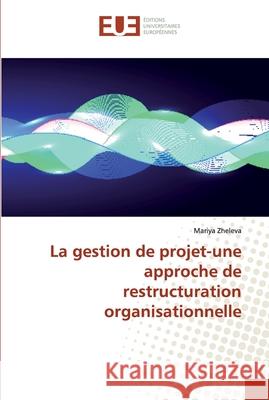 La gestion de projet-une approche de restructuration organisationnelle Zheleva, Mariya 9786138469162 Éditions universitaires européennes