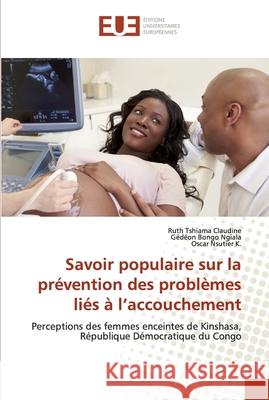 Savoir populaire sur la prévention des problèmes liés à l'accouchement Tshiama Claudine, Ruth 9786138469377 Éditions universitaires européennes