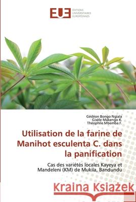 Utilisation de la farine de Manihot esculenta C. dans la panification Bongo Ngiala, Gedéon 9786138470496 Éditions universitaires européennes