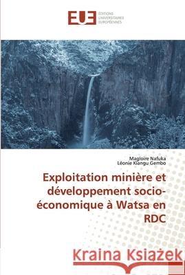 Exploitation minière et développement socio-économique à Watsa en RDC Nafuka, Magloire; Kiangu Gembo, Léonie 9786138470847 Éditions universitaires européennes