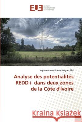 Analyse des potentialités REDD+ dans deux zones de la Côte d'Ivoire Aké, Agnon Arsene Donald Hugues 9786138470854