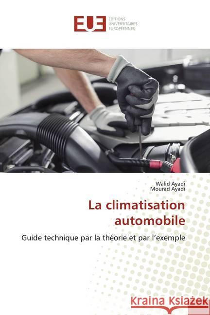 La climatisation automobile : Guide technique par la théorie et par l'exemple Ayadi, Walid; Ayadi, Mourad 9786138471127