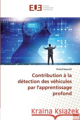 Contribution à la détection des véhicules par l'apprentissage profond Bayoudh, Khaled 9786138471721