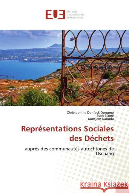 Représentations Sociales des Déchets : auprès des communautés autochtones de Dschang Donfack Dongmo, Christophine; Elame, Esoh; Daouda, Kuntjem 9786138473640