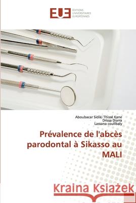 Prévalence de l'abcès parodontal à Sikasso au MALI Kane, Aboubacar Sidiki Thissé; Diarra, Drissa; coulibaly, Lassana 9786138474166 Éditions universitaires européennes