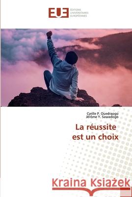 La réussite est un choix P. Ouedraogo, Cyrille; Y. Sawadogo, Jérôme 9786138474302 Éditions universitaires européennes