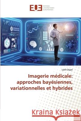 Imagerie médicale: approches bayésiennes, variationnelles et hybrides Chaari, Lotfi 9786138474869