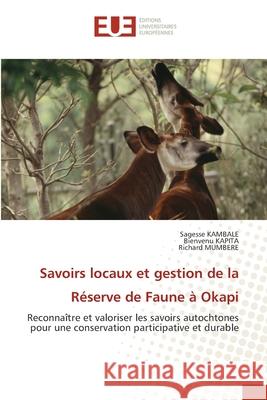 Savoirs locaux et gestion de la Réserve de Faune à Okapi KAMBALE, Sagesse, KAPITA, Bienvenu, MUMBERE, Richard 9786138475064