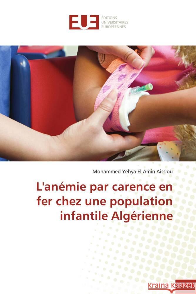 L'anémie par carence en fer chez une population infantile Algérienne Aissiou, Mohammed Yehya El Amin 9786138475835