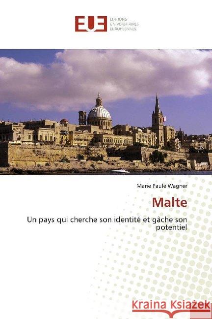 Malte : Un pays qui cherche son identité et gâche son potentiel Wagner, Marie Paule 9786138475934