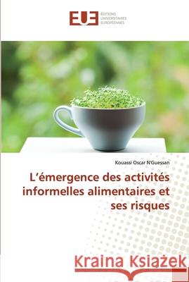 L'émergence des activités informelles alimentaires et ses risques N'Guessan, Kouassi Oscar 9786138476184 Éditions universitaires européennes