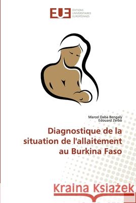 Diagnostique de la situation de l'allaitement au Burkina Faso Bengaly, Marcel Daba; Zerbo, Edouard 9786138476641