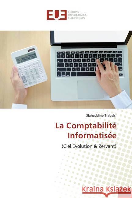 La Comptabilité Informatisée : (Ciel Évolution & Zervant) Trabelsi, Slaheddine 9786138477235