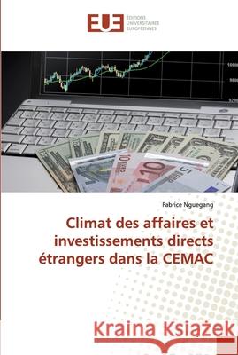 Climat des affaires et investissements directs étrangers dans la CEMAC Nguegang, Fabrice 9786138477686