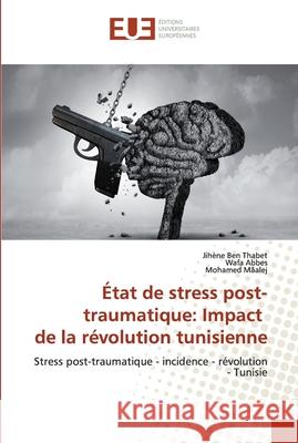 État de stress post-traumatique: Impact de la révolution tunisienne Ben Thabet, Jihène 9786138477945 Éditions universitaires européennes