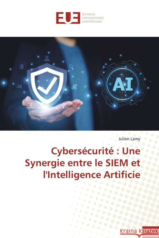 Cybersécurité : Une Synergie entre le SIEM et l'Intelligence Artificie Lamy, Julien 9786138478317