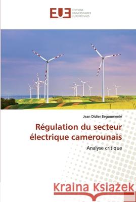 Régulation du secteur électrique camerounais Begoumenié, Jean Didier 9786138478737