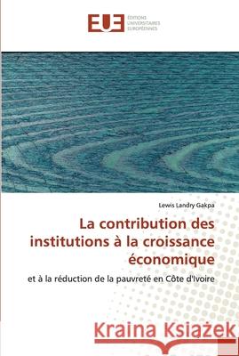 La contribution des institutions à la croissance économique Gakpa, Lewis Landry 9786138478935 Éditions universitaires européennes