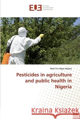 Pesticides in agriculture and public health in Nigeria Ivbijaro, Matt Fini Akpo 9786138479475