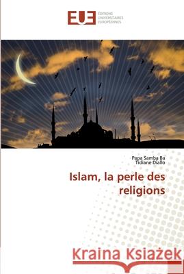 Islam, la perle des religions Ba, Papa Samba; Diallo, Tidiane 9786138479574 Éditions universitaires européennes