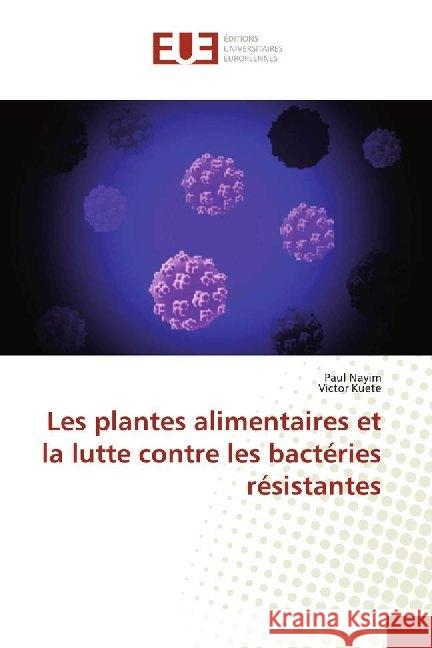 Les plantes alimentaires et la lutte contre les bactéries résistantes Nayim, Paul; Kuete, Victor 9786138480044