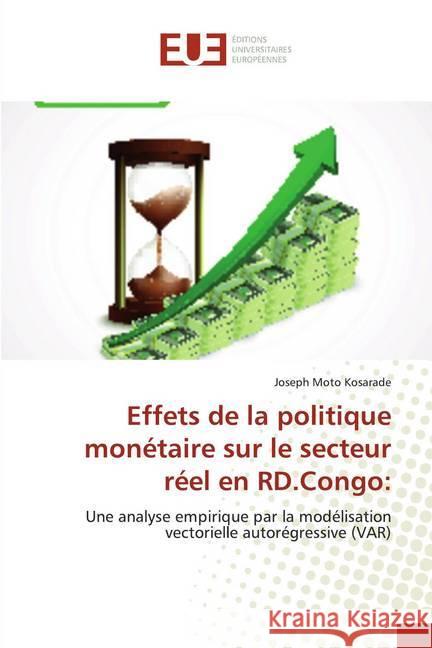 Effets de la politique monétaire sur le secteur réel en RD.Congo: : Une analyse empirique par la modélisation vectorielle autorégressive (VAR) Moto Kosarade, Joseph 9786138482147 Éditions universitaires européennes