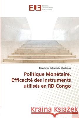 Politique Monétaire, Efficacité des instruments utilisés en RD Congo Kabungulu Wakilongo, Dieudonné 9786138482468 Éditions universitaires européennes