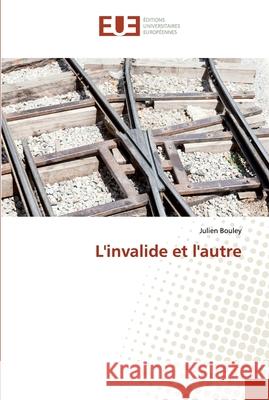 L'invalide et l'autre Julien Bouley 9786138482659 Editions Universitaires Europeennes