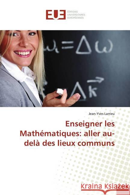 Enseigner les Mathématiques : aller au-delà des lieux communs Larrieu, Jean-Yves 9786138482789