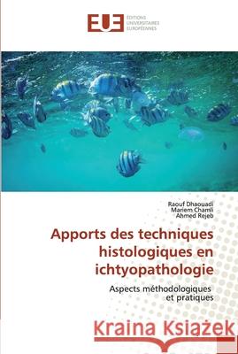 Apports des techniques histologiques en ichtyopathologie Dhaouadi, Raouf 9786138483502 Éditions universitaires européennes