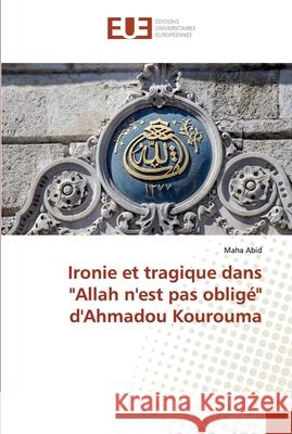 Ironie et tragique dans Allah n'est pas obligé d'Ahmadou Kourouma Abid, Maha 9786138485896