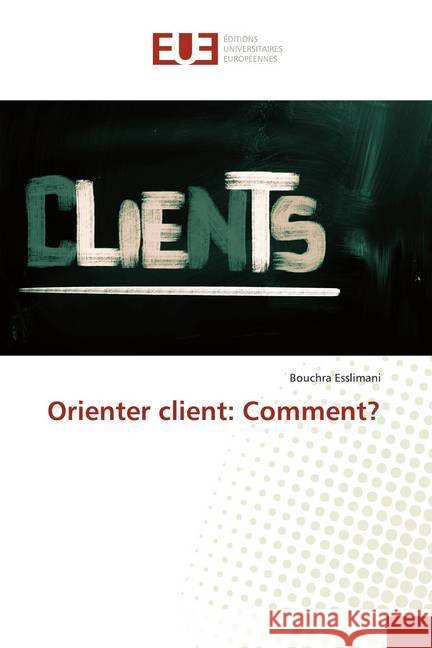 Orienter client: Comment? Esslimani, Bouchra 9786138487029