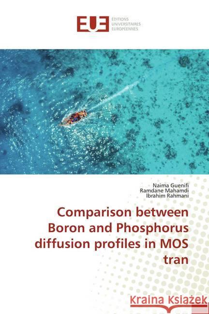 Comparison between Boron and Phosphorus diffusion profiles in MOS tran Guenifi, Naima; Mahamdi, Ramdane; Rahmani, Ibrahim 9786138487692 Éditions universitaires européennes