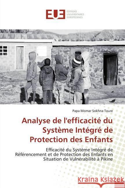 Analyse de l'efficacité du Système Intégré de Protection des Enfants : Efficacité du Système Intégré de Référencement et de Protection des Enfants en Situation de Vulnérabilité à Pikine Toure, Papa Momar Sokhna 9786138487982