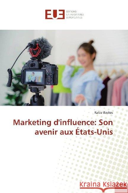 Marketing d'influence: Son avenir aux États-Unis Bastos, Katia 9786138491378