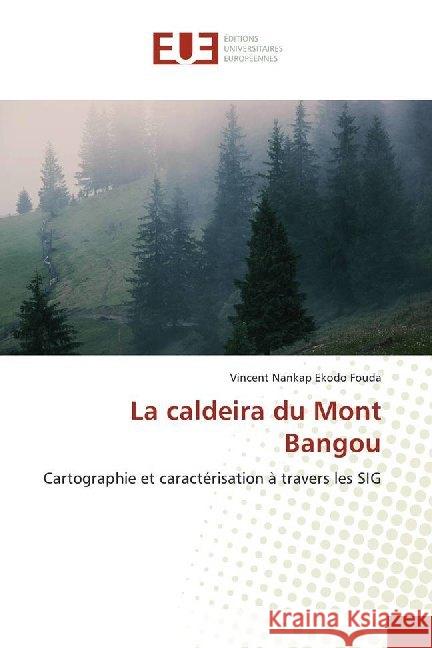 La caldeira du Mont Bangou : Cartographie et caractérisation à travers les SIG Nankap Ekodo Fouda, Vincent 9786138491835