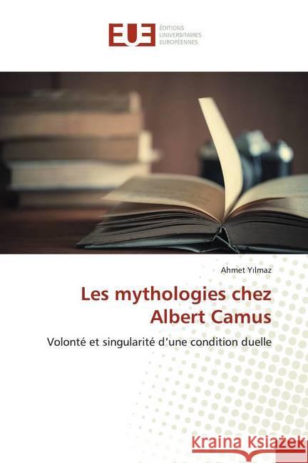 Les mythologies chez Albert Camus : Volonté et singularité d'une condition duelle Yilmaz, Ahmet 9786138494010