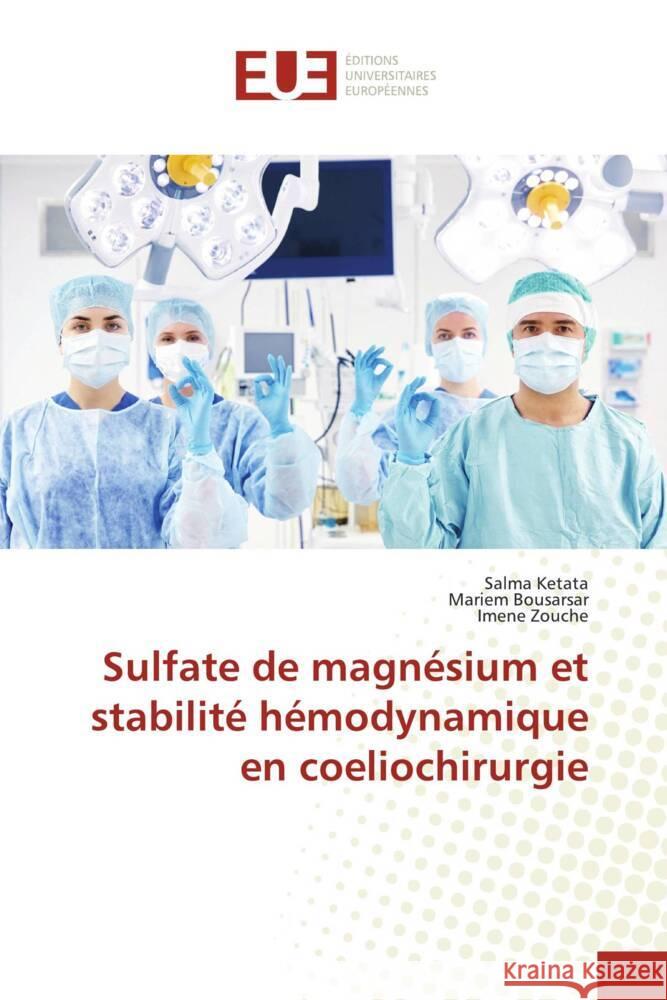 Sulfate de magnésium et stabilité hémodynamique en coeliochirurgie Ketata, Salma, Bousarsar, Mariem, Zouche, Imene 9786138494102