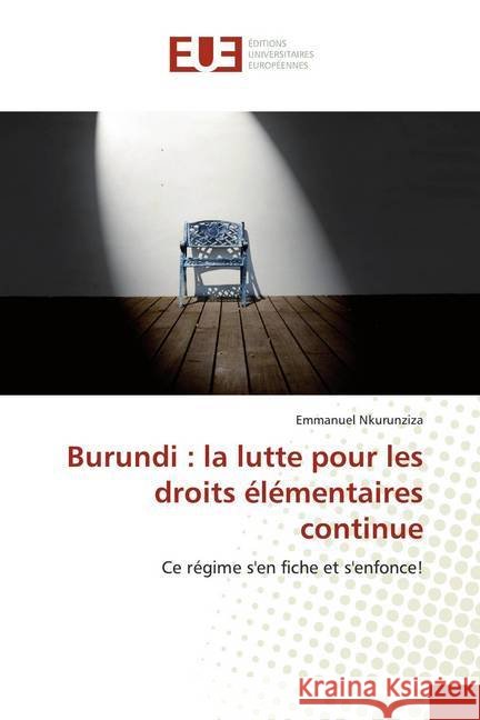 Burundi : la lutte pour les droits élémentaires continue : Ce régime s'en fiche et s'enfonce! Nkurunziza, Emmanuel 9786138496007
